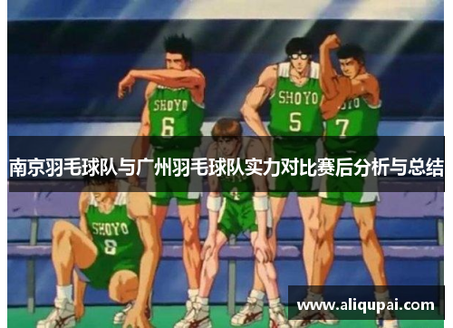 南京羽毛球队与广州羽毛球队实力对比赛后分析与总结