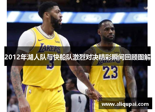 2012年湖人队与快船队激烈对决精彩瞬间回顾图解
