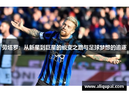 劳塔罗：从新星到巨星的蜕变之路与足球梦想的追逐